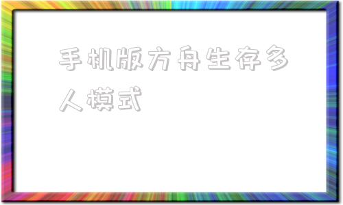 手机版方舟生存多人模式方舟生存进化多人联机合集