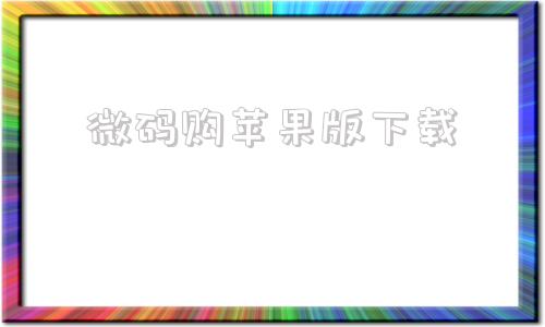微码购苹果版下载微信苹果版官方下载
